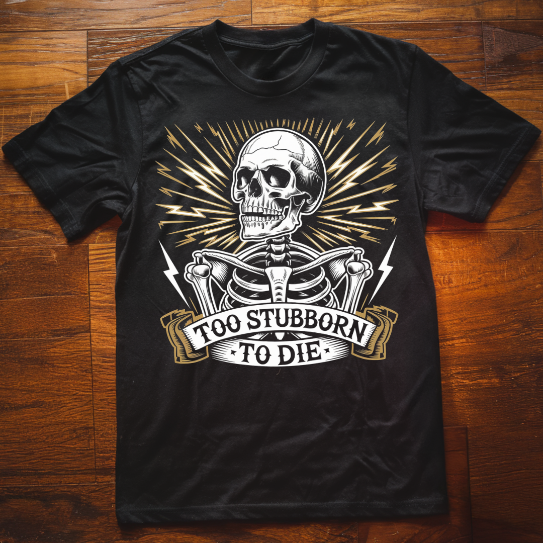 Too Stubborn to Die T-Shirt