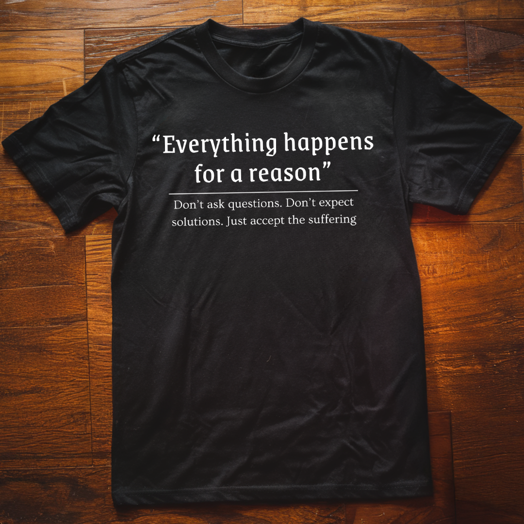 "Everything Happens for a Reason"  T-Shirt
