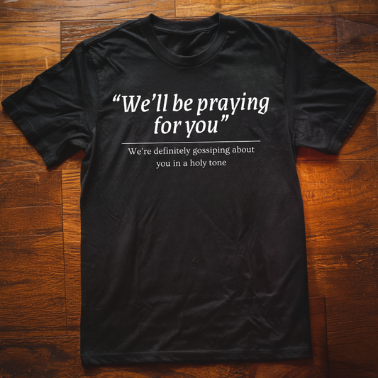 "We'll Be Praying For You" T-Shirt