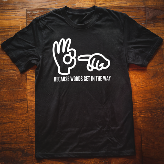 Because Words Get In the Way T-Shirt