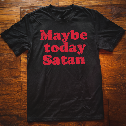 Maybe Today Satan T-Shirt