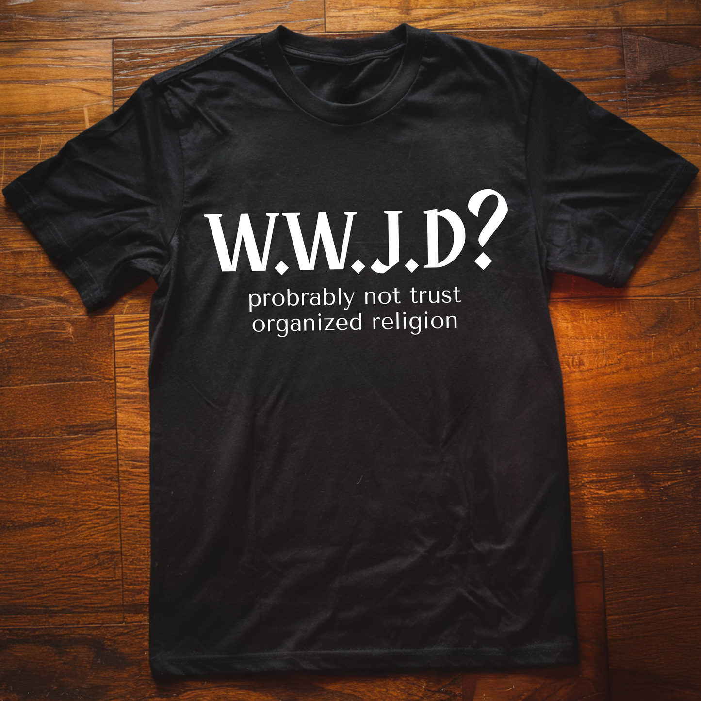 WWJD? Organized Religion T-Shirt