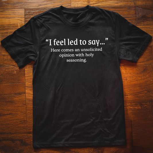 I Feel Led To Say  T-Shirt