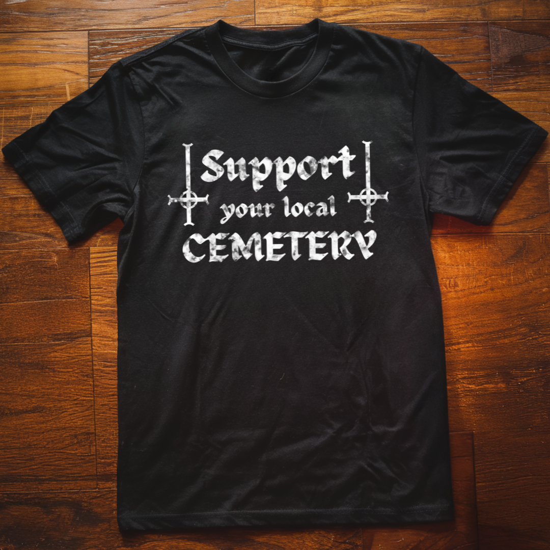 Support Your Local Cemetary T-Shirt