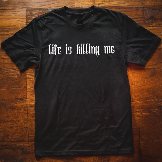 Life is Killing Me  T-Shirt
